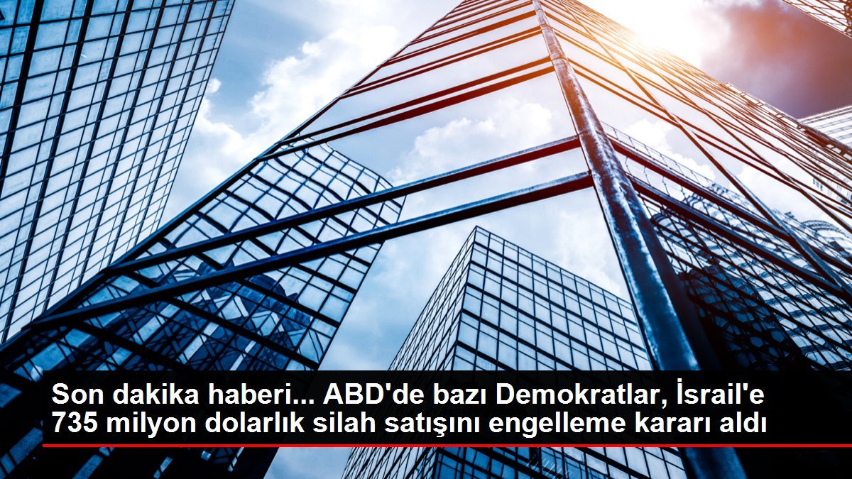 ABD’de bazı Demokratlar, İsrail’e 735 milyon dolarlık silah satışını engelleme kararı aldı
