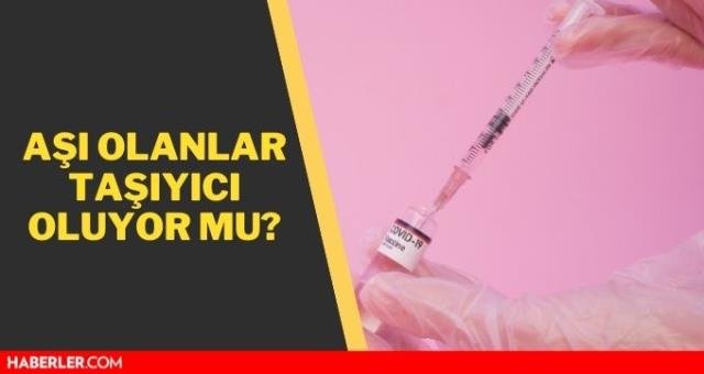 Aşı olanlar taşıyıcı oluyor mu? Aşı olduktan sonra da Covid 19’u bulaştırabilir misiniz?