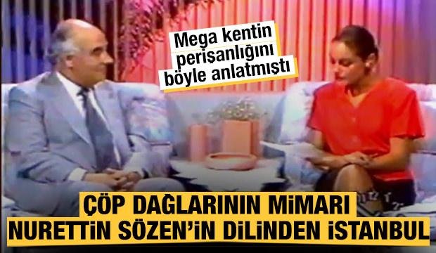 Çöp dağlarının mimarı eski İBB başkanı Nurettin Sözen’in dilinden İstanbul