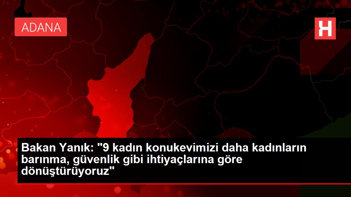 Güvenlik ve barınma ihtiyaçlarına göre 9 kadın konukevi daha ihtisaslaştırılıyor