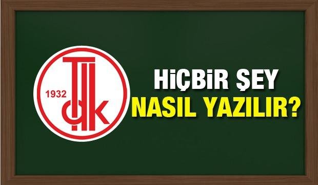 Hiçbir şey nasıl yazılır? Hiçbir şey doğru yazılışı…