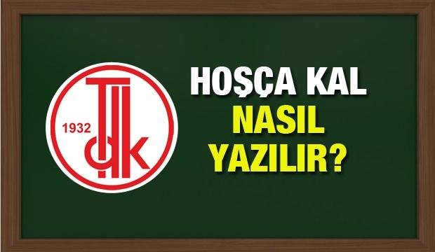 Hoşça kal nasıl yazılır? TDK sözlüğüne göre hoşça kal ne demek?