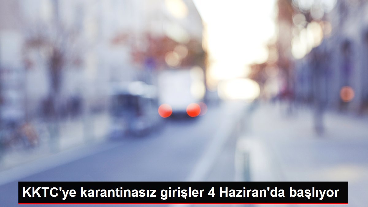 KKTC’ye karantinasız girişler 4 Haziran’da başlıyor