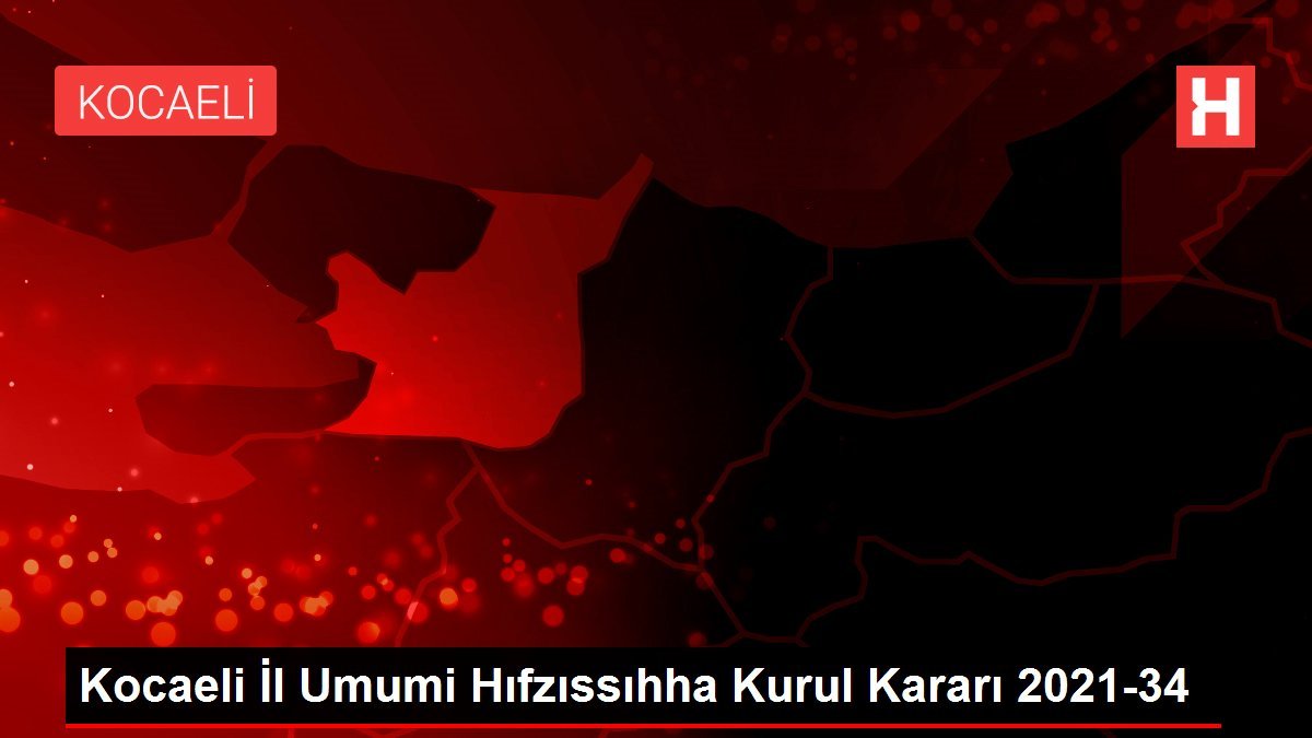 Kocaeli İl Umumi Hıfzıssıhha Kurul Kararı 2021-34