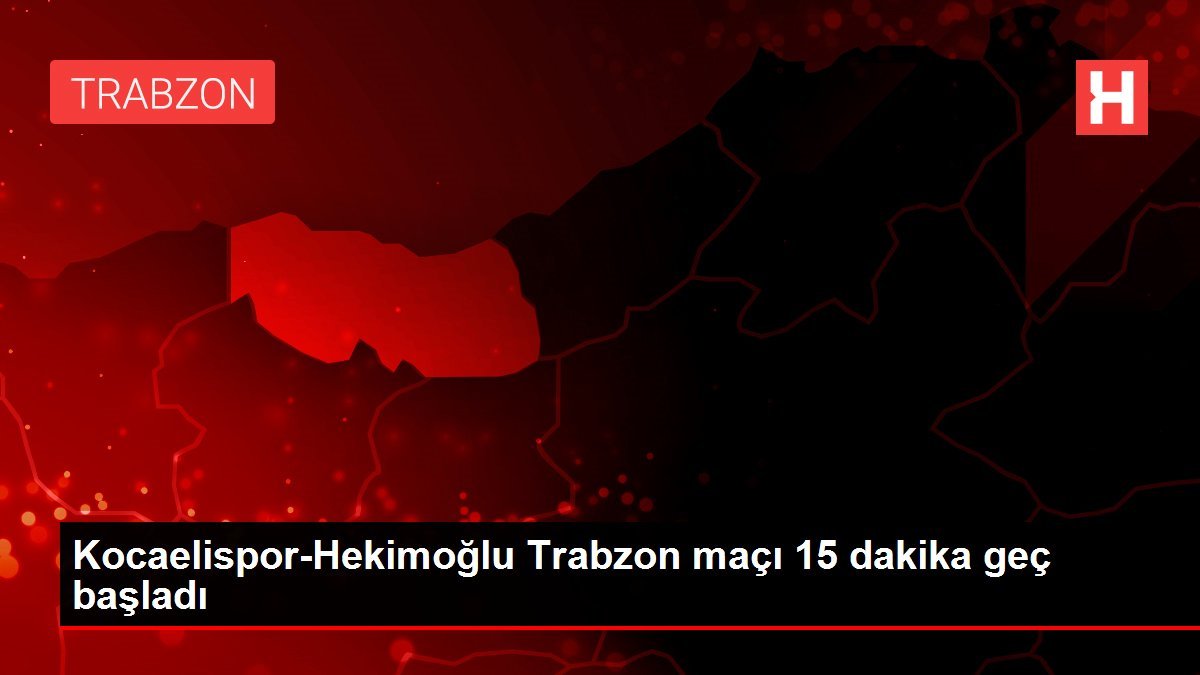 Kocaelispor-Hekimoğlu Trabzon maçı 15 dakika geç başladı