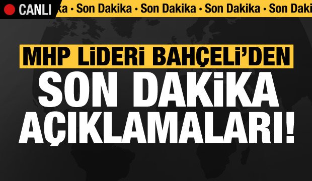 MHP lideri Devlet Bahçeli’den son dakika açıklamaları!