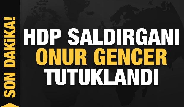Son dakika haberleri: HDP binasındaki silahlı saldırının faili Onur Gencer tutuklandı