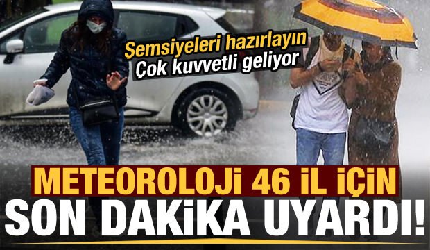 Son dakika: Meteoroloji 46 il için uyardı! Şemsiyeleri hazırlayın, çok kuvvetli geliyor…
