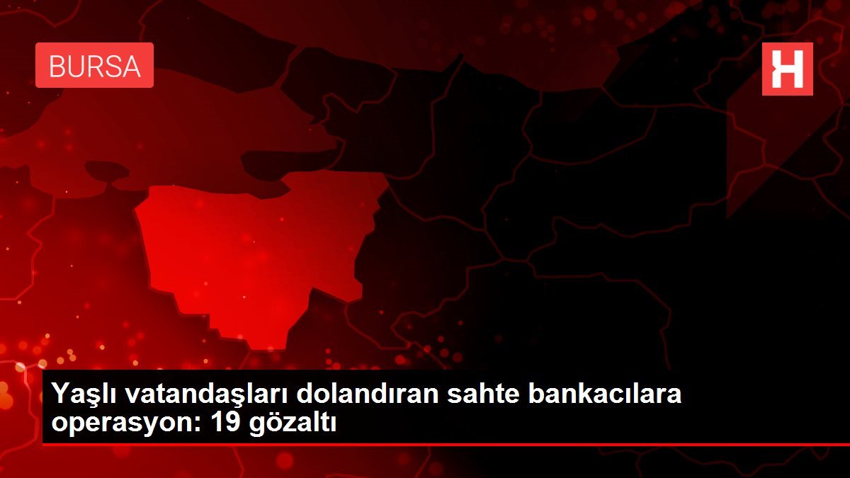 Yaşlı vatandaşları dolandıran sahte bankacılara operasyon: 19 gözaltı