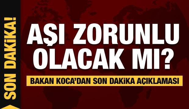 Aşı zorunlu olacak mı? Bakan Koca’dan son dakika açıklaması