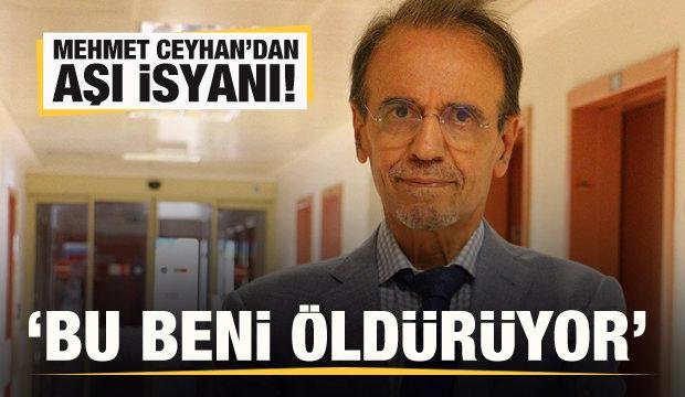Mehmet Ceyhan’dan aşı isyanı: Bu beni öldürüyor