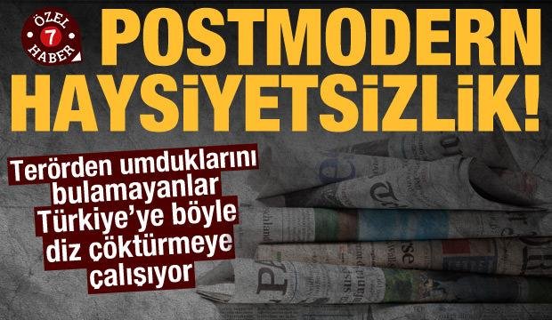 Postmodern haysiyetsizlik: Türkiye’ye böyle diz çöktürmeye çalışıyorlar!