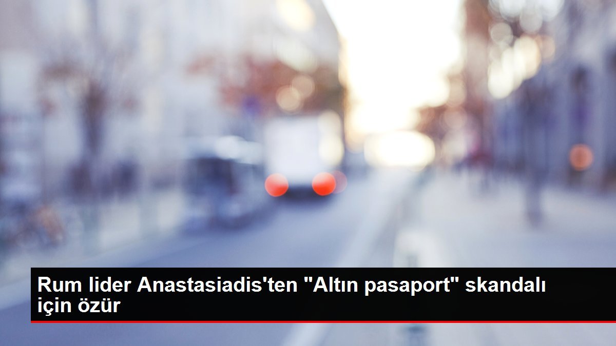 Rum lider Anastasiadis’ten “Altın pasaport” skandalı için özür