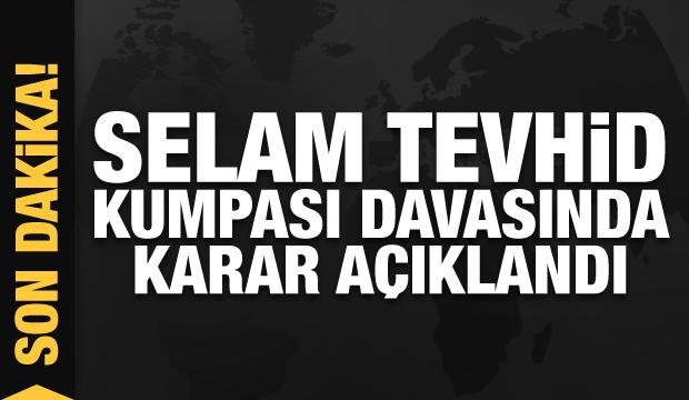 Son dakika: Selam Tevhid Kumpası davasında karar açıklandı