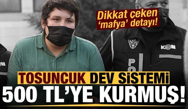 Tosuncuk dev sistemi 500 TL’ye kurmuş! Dikkat çeken mafya detayı…