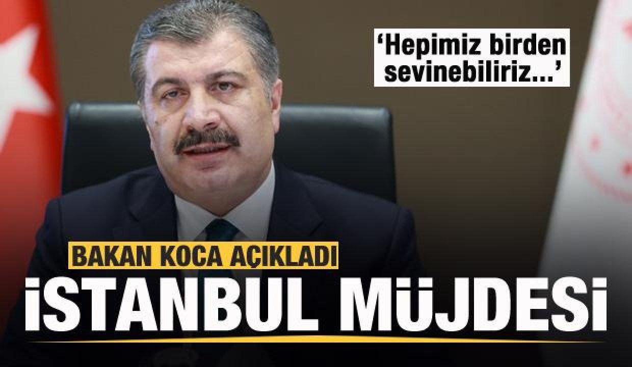 Bakan Koca’dan son dakika İstanbul açıklaması: Hepimiz birden sevinebiliriz…
