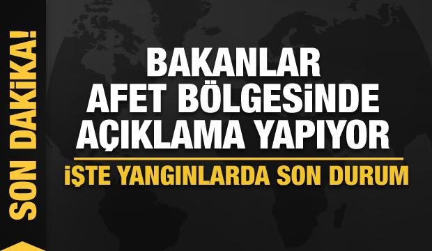 Bakanlar afet bölgesinde açıklama yapıyor… Yangında son dakika gelişmesi
