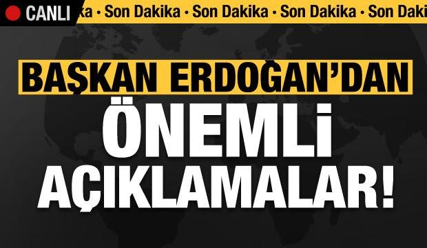 Başkan Erdoğan’dan son dakika açıklamaları!