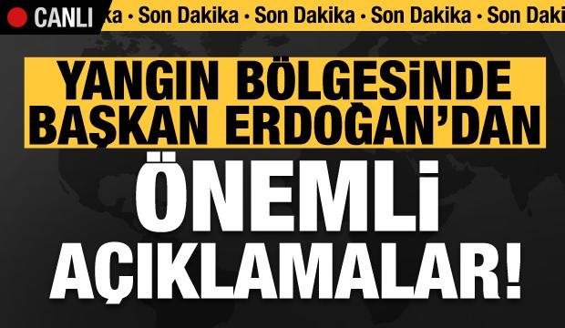 Başkan Erdoğan’dan yangın bölgesinde son dakika açıklamaları!