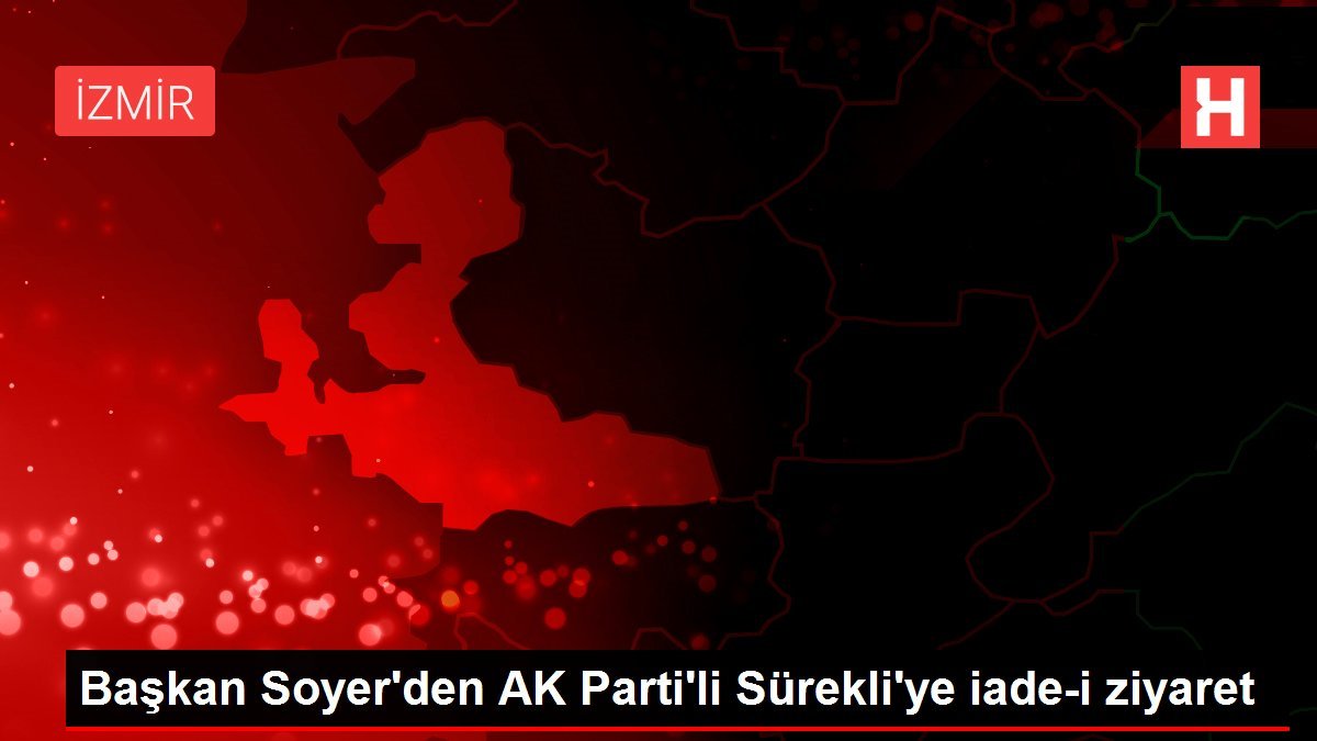 Başkan Soyer’den AK Parti’li Sürekli’ye iade-i ziyaret