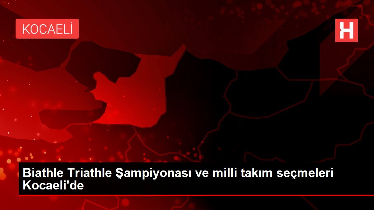 Biathle Triathle Şampiyonası ve milli takım seçmeleri Kocaeli’de