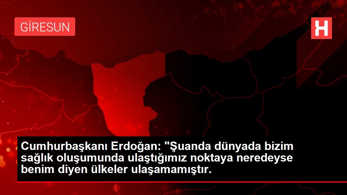 Cumhurbaşkanı Erdoğan: “Şuanda dünyada bizim sağlık oluşumunda ulaştığımız noktaya neredeyse benim diyen ülkeler ulaşamamıştır.