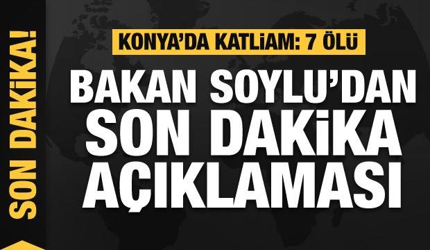 Konya’da katliam: 7 ölü! Bakan Soylu’dan son dakika açıklaması