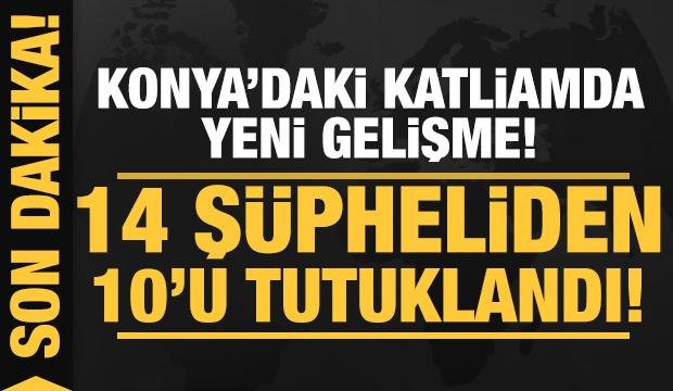 Konya’daki katliamda yeni gelişme: 10 kişi tutuklandı