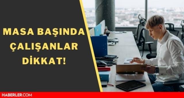 Masa başında çalışanların yakalandığı hastalıklar! Masa başı hastalıkları!