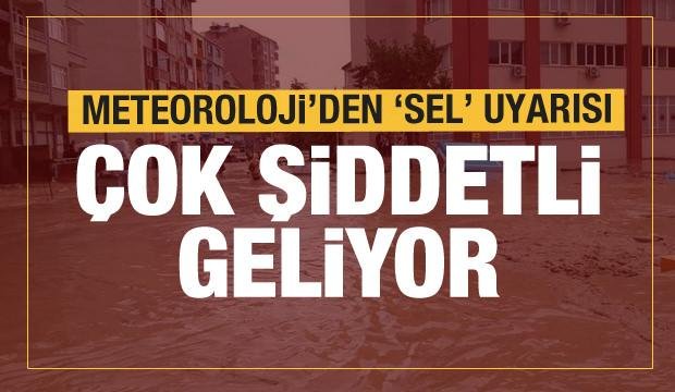 Meteoroloji’den son dakika sel uyarısı! Çok şiddetli geliyor