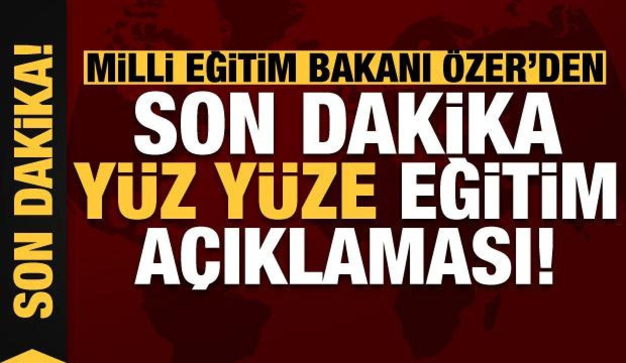 Milli Eğitim Bakanı Özer’den son dakika yüz yüze eğitim açıklaması!