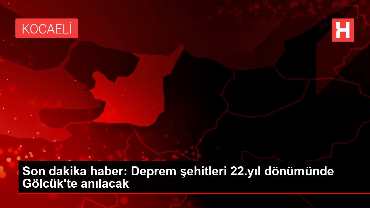 Son dakika haber: Deprem şehitleri 22.yıl dönümünde Gölcük’te anılacak