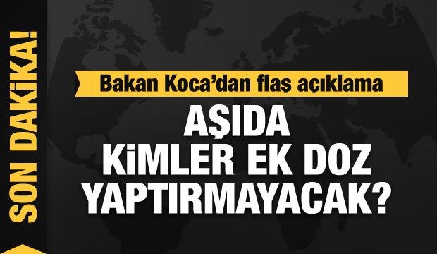 Son Dakika haberi: Bakan Koca aşıda ek doz gerektirmeyen durumları açıkladı