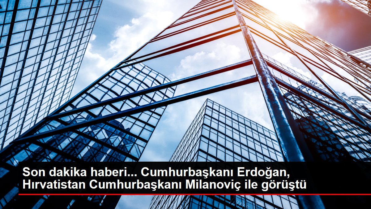 Son dakika haberi… Cumhurbaşkanı Erdoğan, Hırvatistan Cumhurbaşkanı Milanoviç ile görüştü