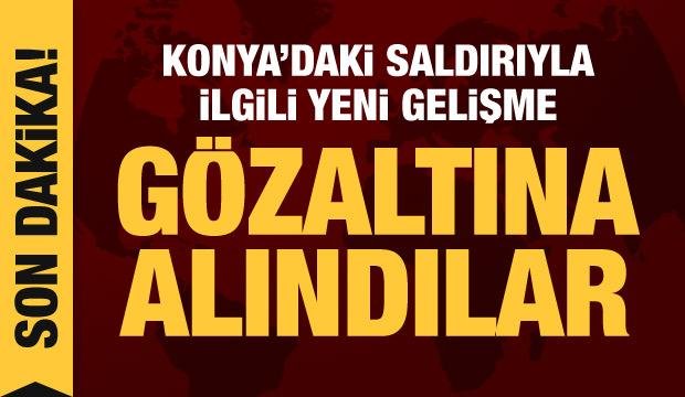Son dakika haberi: Konya’daki saldırıyla ilgili 10 kişi gözaltına alındı