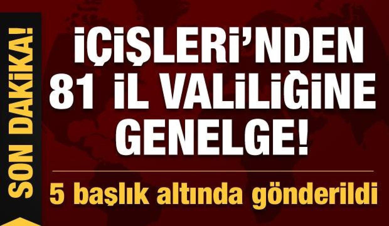 Son Dakika: İçişleri’nden 81 İl Valiliğine genelge! 5 başlık altında gönderildi
