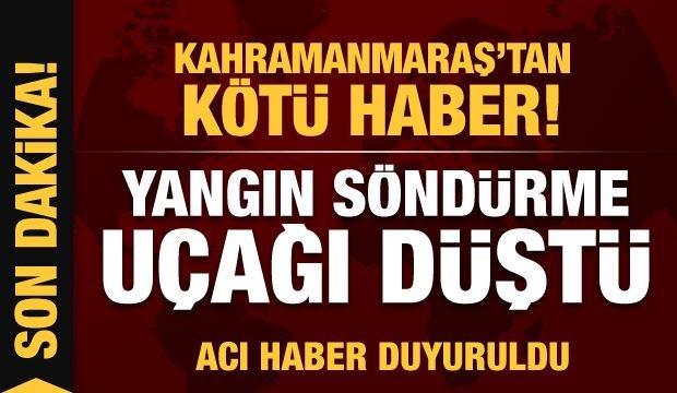 Son dakika: Kahramanmaraş’ta yangın söndürme uçağı düştü! Acı haber duyuruldu