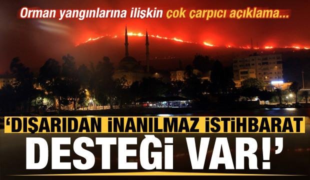 Yangınlara ilişkin çarpıcı açıklama: Dışarıdan inanılmaz bir istihbarat desteği var!