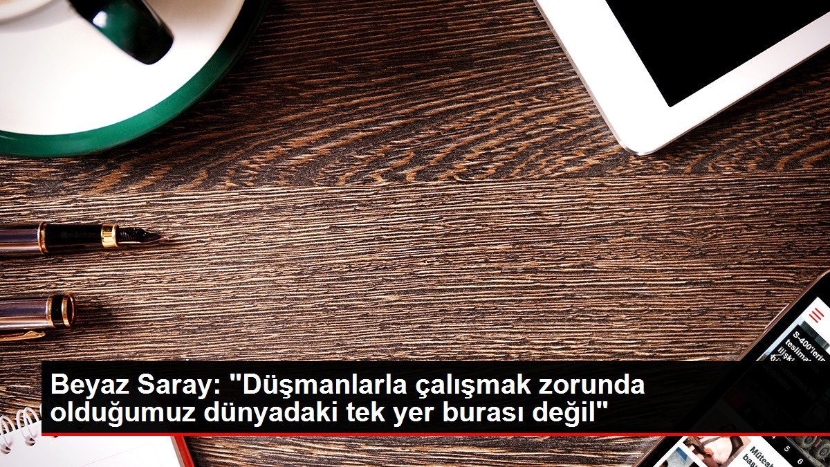 Beyaz Saray: “Düşmanlarla çalışmak zorunda olduğumuz dünyadaki tek yer burası değil”