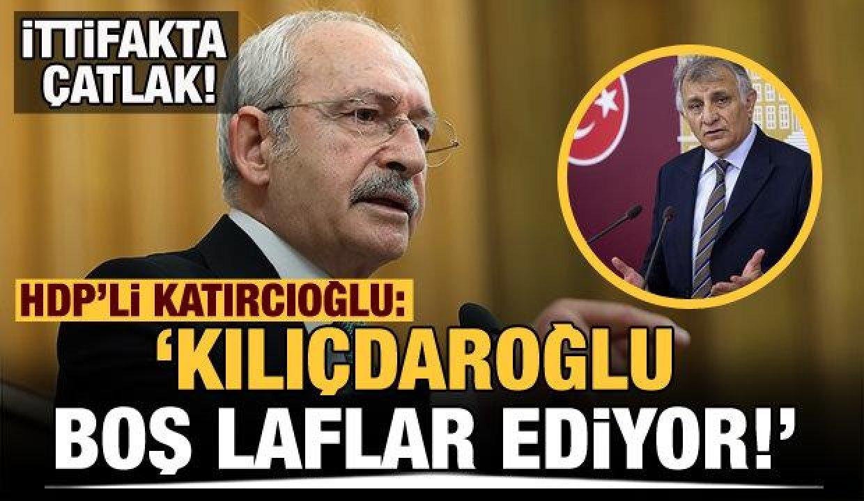 İttifak arasında çatlak! HDP’li Katırcıoğlu: Kılıçdaroğlu boş laflar ediyor