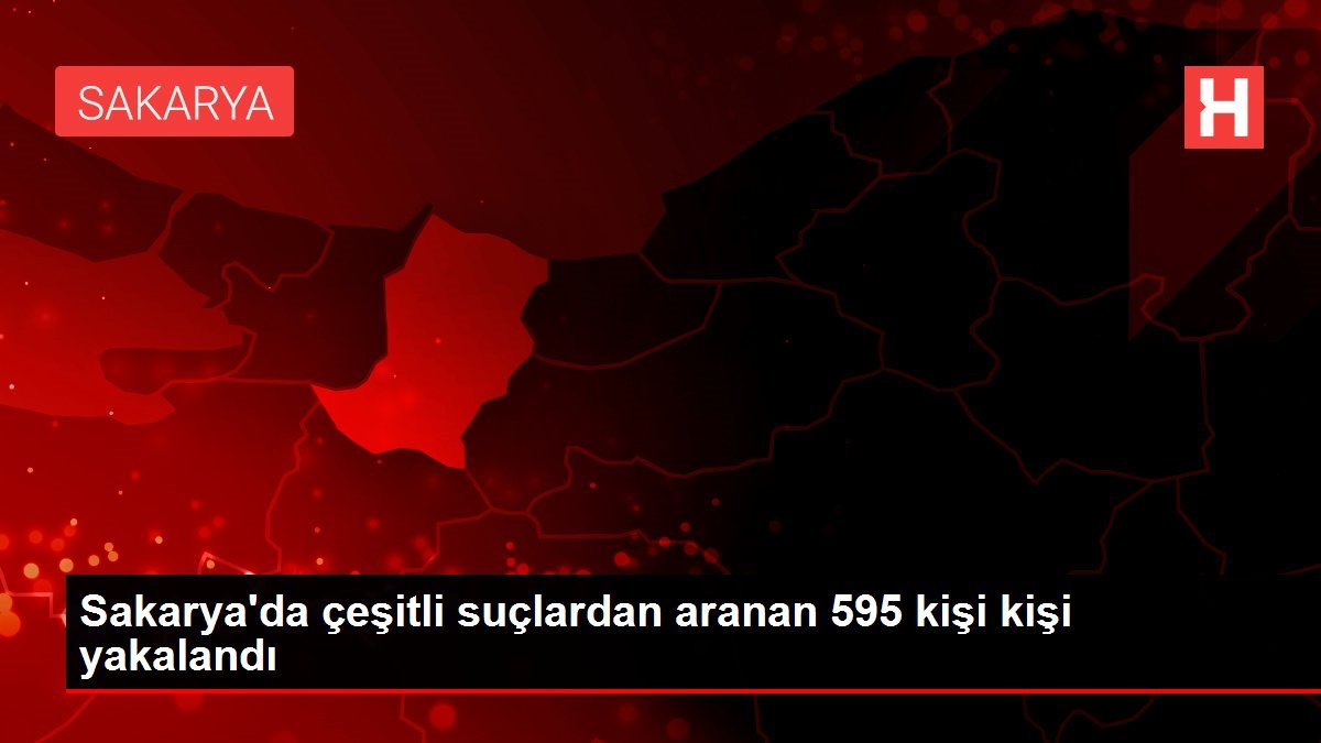Sakarya’da çeşitli kabahatlerden aranan 595 kişi kişi yakalandı