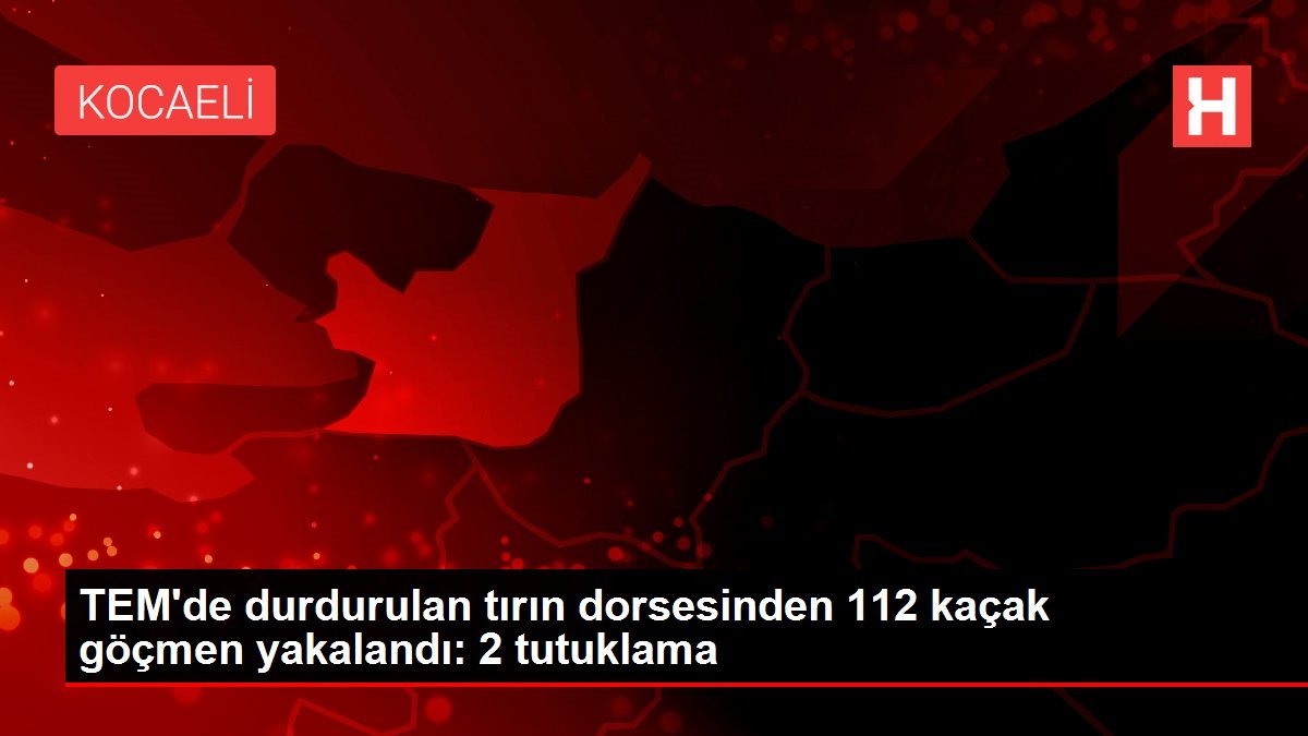 TEM’de durdurulan tırın dorsesinden 112 kaçak göçmen yakalandı: 2 tutuklama