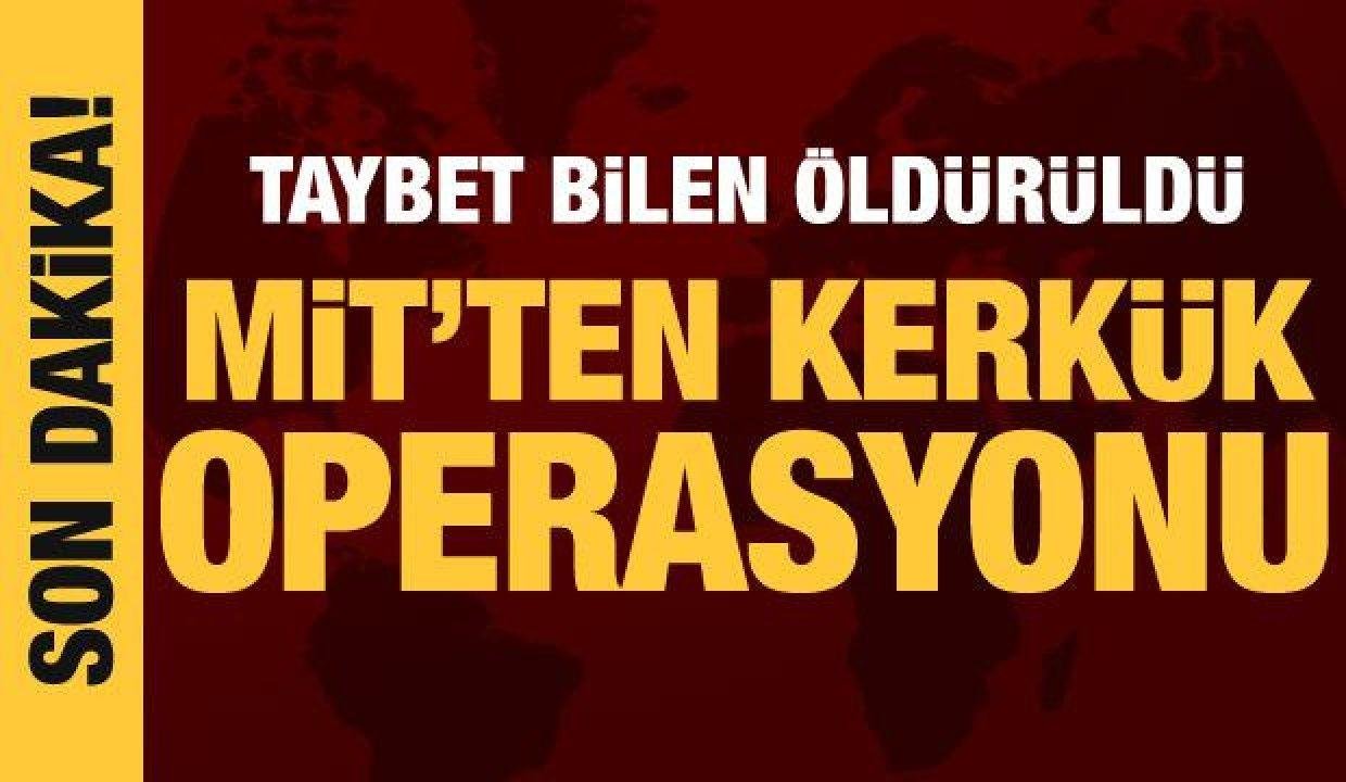 MİT’ten Kerkük’te operasyon! Taybet Bilen öldürüldü