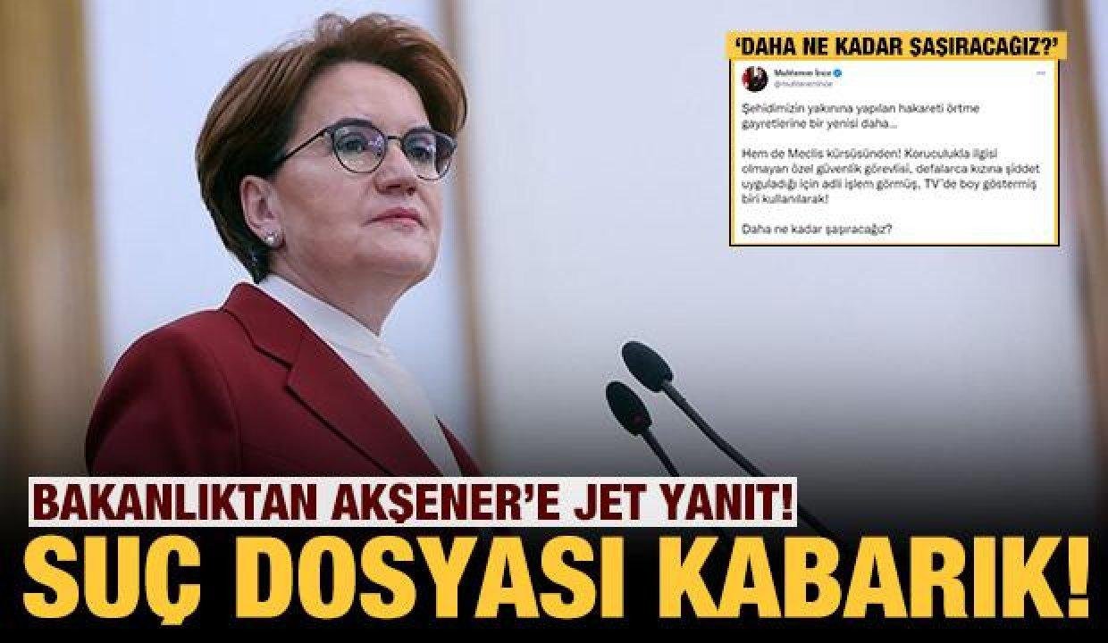 Bakanlıktan Akşener’e jet cevap: Kabahat evrakı kabarık!