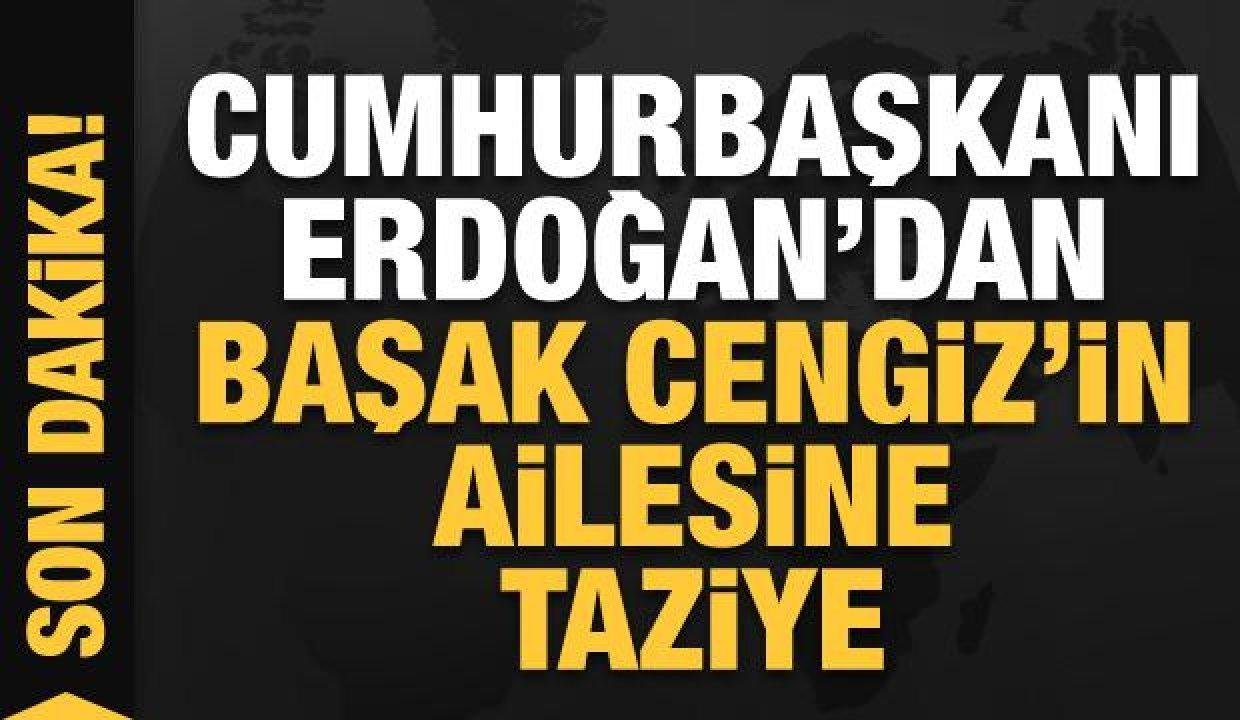 Cumhurbaşkanı Erdoğan’dan Başak Cengiz’in ailesine taziye