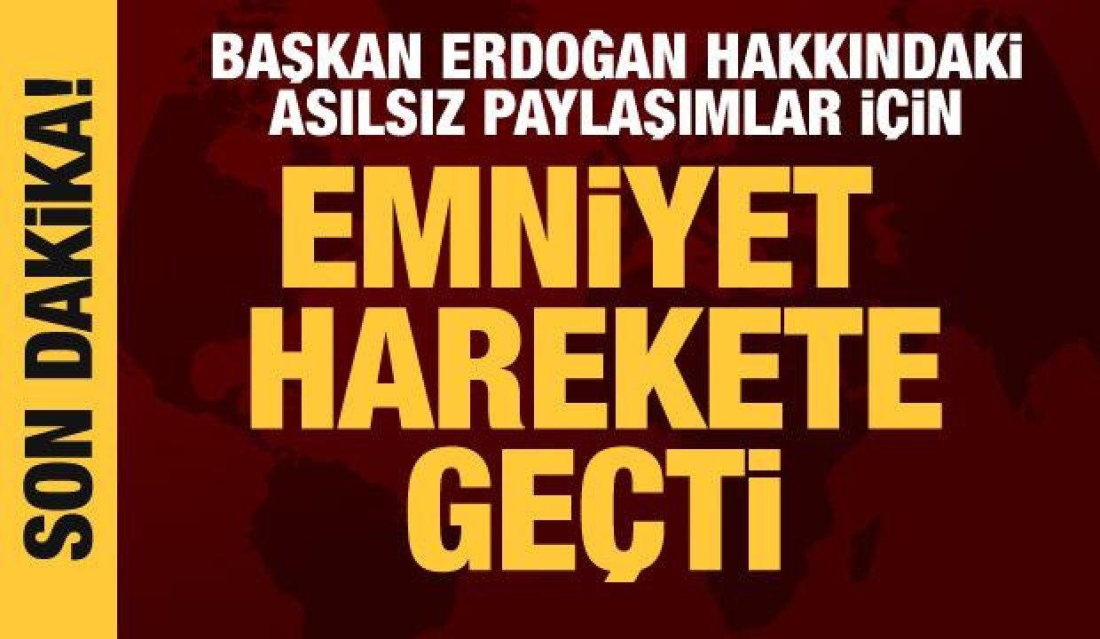 Emniyet harekete geçti! Cumhurbaşkanı Erdoğan hakkındaki temelsiz paylaşımlara soruşturma