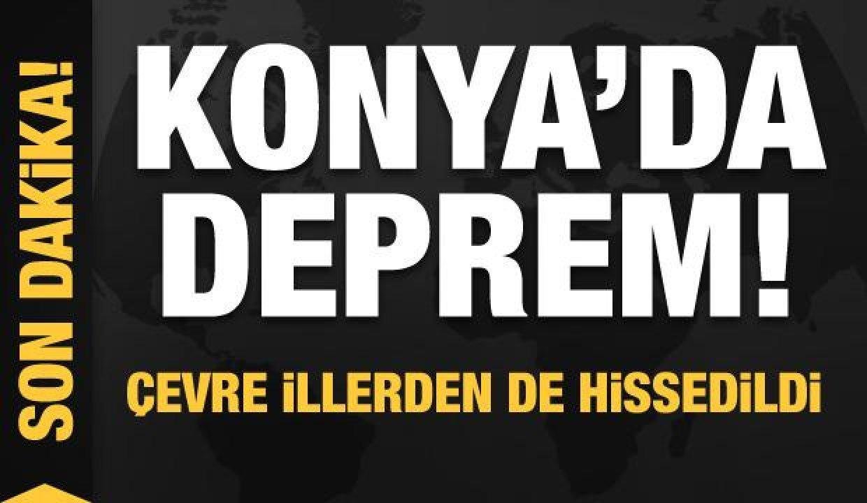 Konya’da deprem! Etraf vilayetlerden de hissedildi