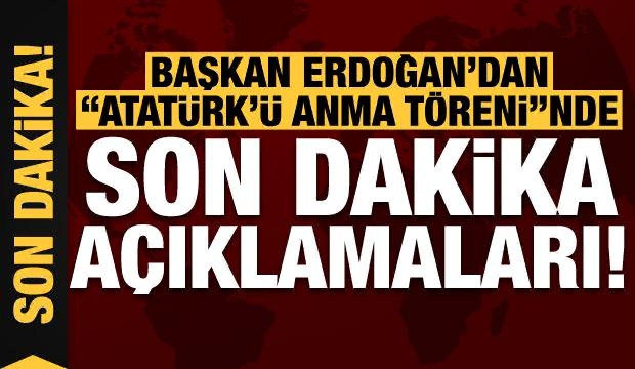 Lider Erdoğan’dan “Atatürk’ü Anma Töreni”nde son dakika açıklamaları!