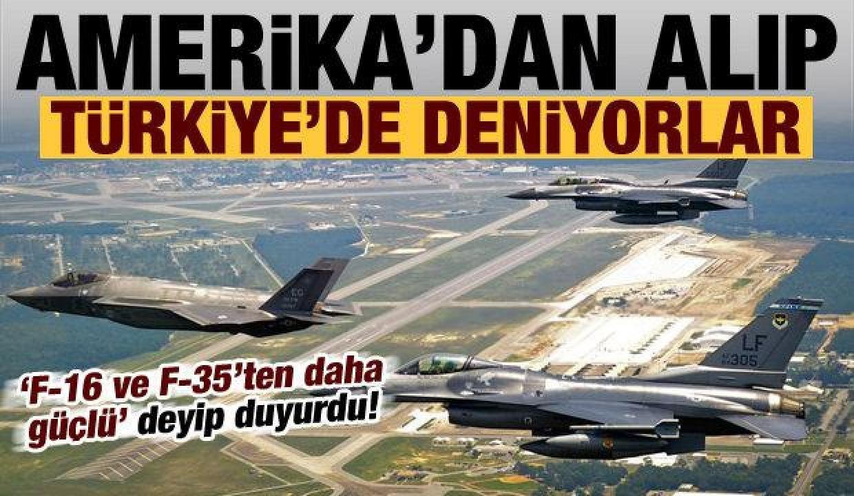 Son dakika: F-16 ve F-35’ten daha güçlü deyip duyurdu: ABD’den alıp Türkiye’de deniyorlar