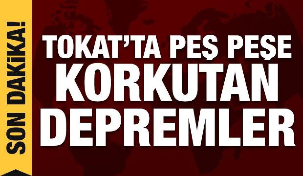 Son dakika haberi: Tokat’ta peş peşe korkutan sarsıntılar